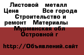 Листовой   металл › Цена ­ 2 880 - Все города Строительство и ремонт » Материалы   . Мурманская обл.,Островной г.
